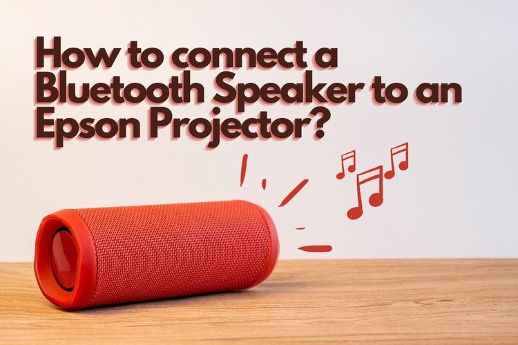 How to Connect a Bluetooth Speaker to an Epson Projector?