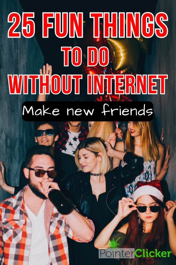 25 fun things to do without internet - make new friends